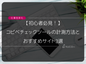 【初心者必見！】コピペチェックツールの計測方法とおすすめサイト3選